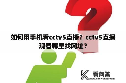 如何用手机看cctv5直播？cctv5直播观看哪里找网址？