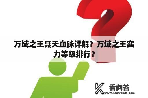 万域之王聂天血脉详解？万域之王实力等级排行？