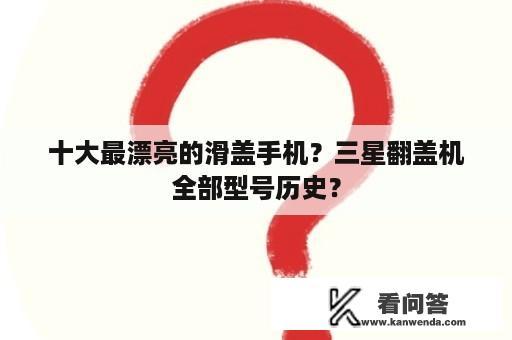 十大最漂亮的滑盖手机？三星翻盖机全部型号历史？