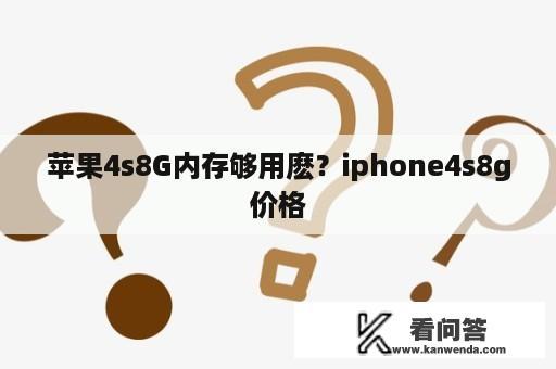 苹果4s8G内存够用麽？iphone4s8g价格