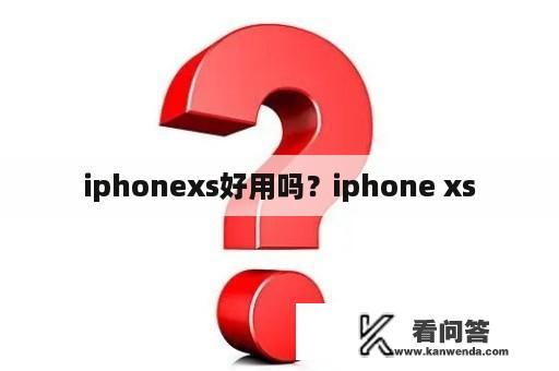 iphonexs好用吗？iphone xs