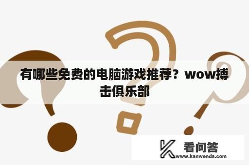 有哪些免费的电脑游戏推荐？wow搏击俱乐部