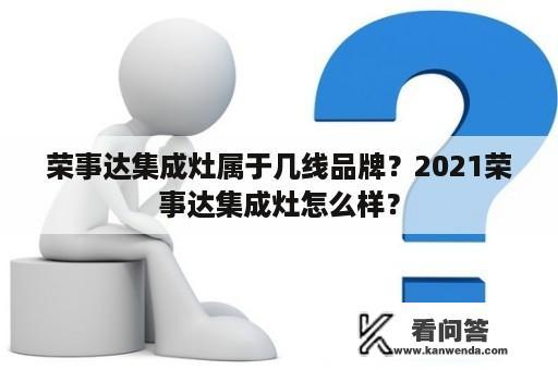 荣事达集成灶属于几线品牌？2021荣事达集成灶怎么样？