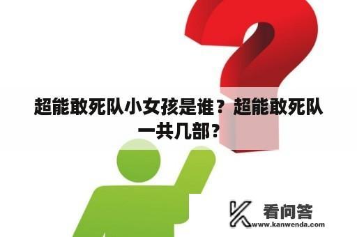 超能敢死队小女孩是谁？超能敢死队一共几部？