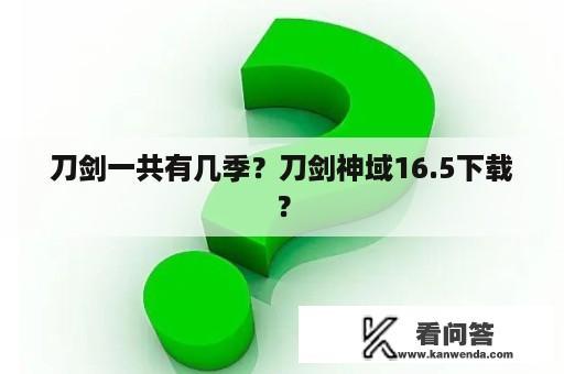 刀剑一共有几季？刀剑神域16.5下载？