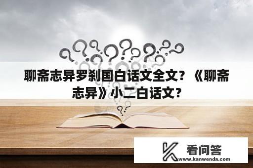 聊斋志异罗刹国白话文全文？《聊斋志异》小二白话文？