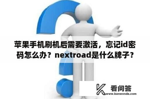 苹果手机刷机后需要激活，忘记id密码怎么办？nextroad是什么牌子？