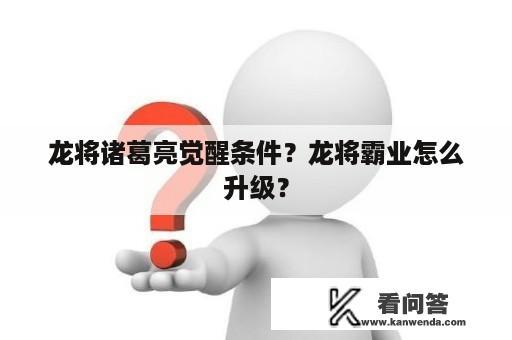 龙将诸葛亮觉醒条件？龙将霸业怎么升级？