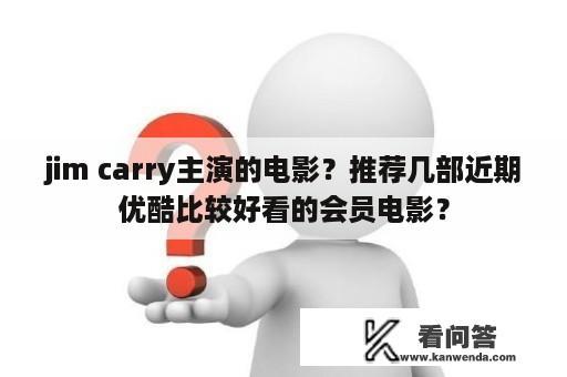 jim carry主演的电影？推荐几部近期优酷比较好看的会员电影？