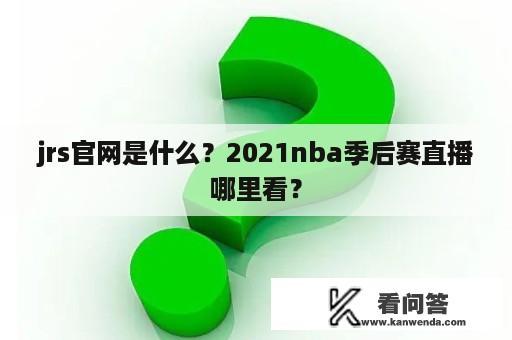 jrs官网是什么？2021nba季后赛直播哪里看？