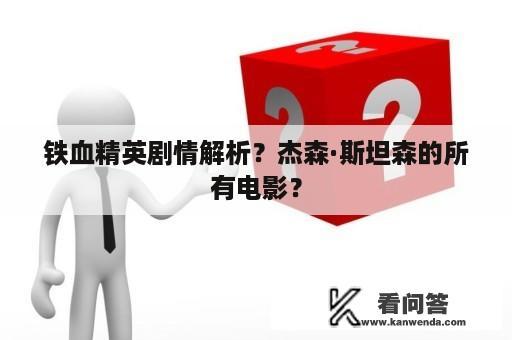 铁血精英剧情解析？杰森·斯坦森的所有电影？