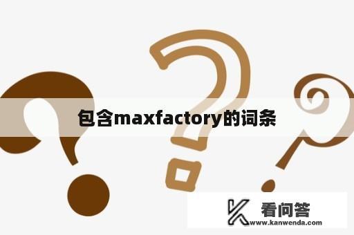 包含maxfactory的词条