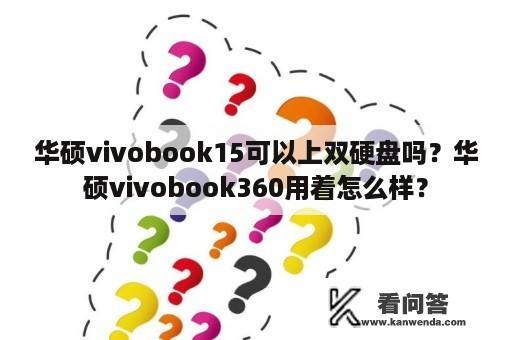 华硕vivobook15可以上双硬盘吗？华硕vivobook360用着怎么样？