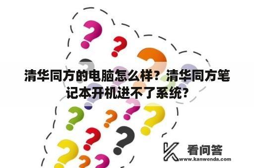 清华同方的电脑怎么样？清华同方笔记本开机进不了系统？