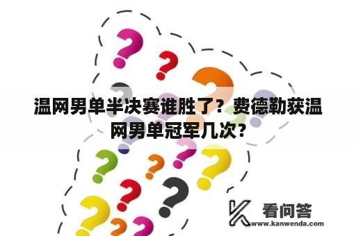 温网男单半决赛谁胜了？费德勒获温网男单冠军几次？