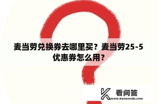 麦当劳兑换券去哪里买？麦当劳25-5优惠券怎么用？