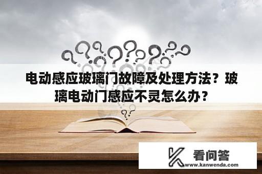 电动感应玻璃门故障及处理方法？玻璃电动门感应不灵怎么办？