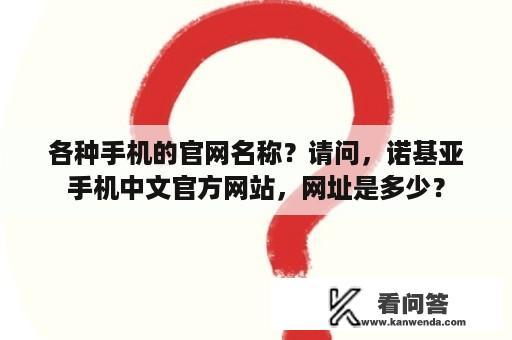 各种手机的官网名称？请问，诺基亚手机中文官方网站，网址是多少？