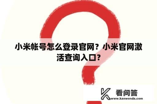 小米帐号怎么登录官网？小米官网激活查询入口？