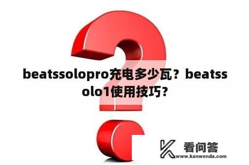 beatssolopro充电多少瓦？beatssolo1使用技巧？