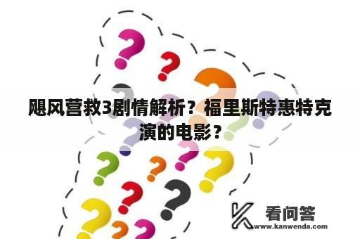 飓风营救3剧情解析？福里斯特惠特克演的电影？