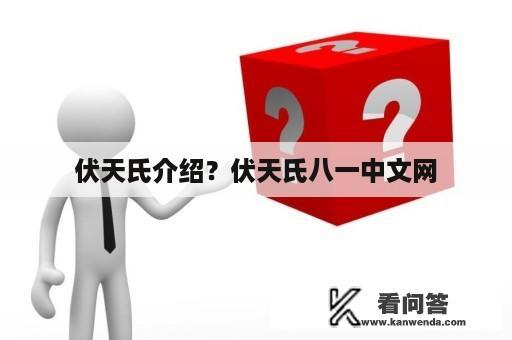 伏天氏介绍？伏天氏八一中文网