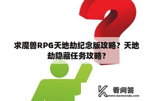 求魔兽RPG天地劫纪念版攻略？天地劫隐藏任务攻略？