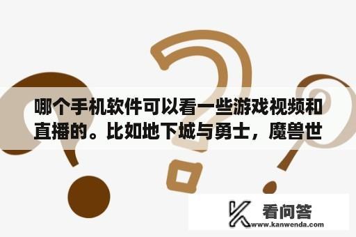 哪个手机软件可以看一些游戏视频和直播的。比如地下城与勇士，魔兽世界之类的网游？cctv55月4日有nba直播吗？