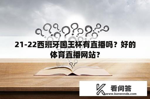 21-22西班牙国王杯有直播吗？好的体育直播网站？