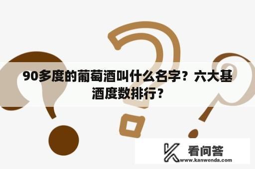 90多度的葡萄酒叫什么名字？六大基酒度数排行？