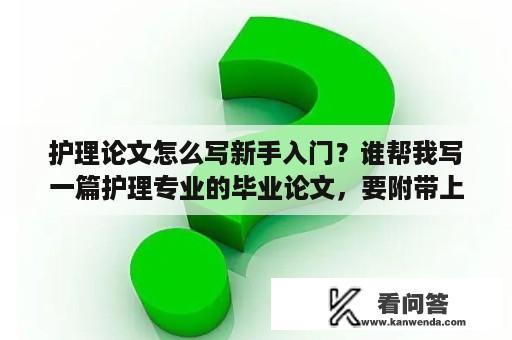 护理论文怎么写新手入门？谁帮我写一篇护理专业的毕业论文，要附带上参考文献？