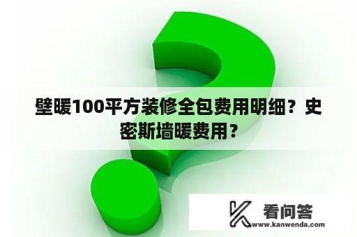 壁暖100平方装修全包费用明细？史密斯墙暖费用？