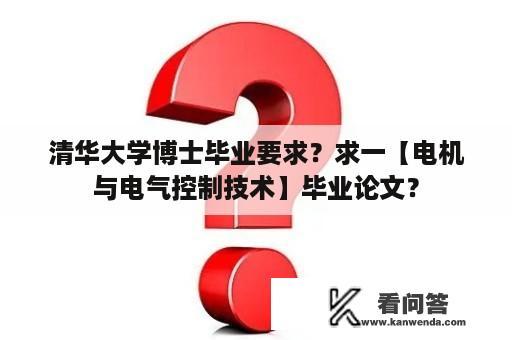 清华大学博士毕业要求？求一【电机与电气控制技术】毕业论文？