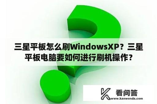 三星平板怎么刷WindowsXP？三星平板电脑要如何进行刷机操作？