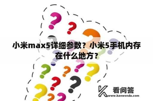 小米max5详细参数？小米5手机内存在什么地方？