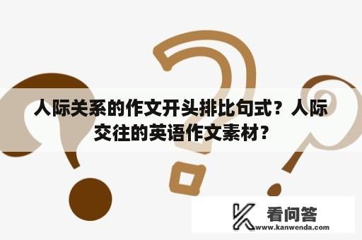 人际关系的作文开头排比句式？人际交往的英语作文素材？