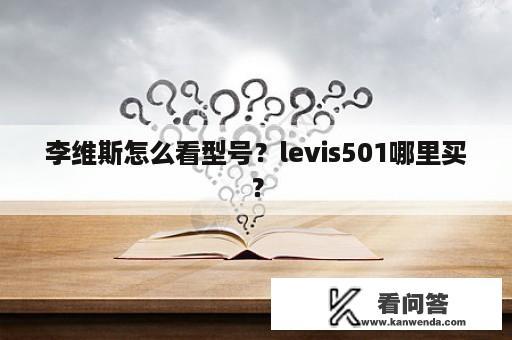 李维斯怎么看型号？levis501哪里买？