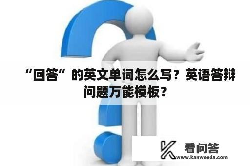 “回答”的英文单词怎么写？英语答辩问题万能模板？