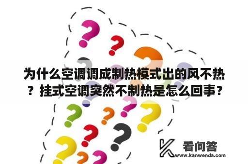 为什么空调调成制热模式出的风不热？挂式空调突然不制热是怎么回事？