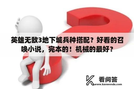 英雄无敌3地下城兵种搭配？好看的召唤小说，完本的！机械的最好？