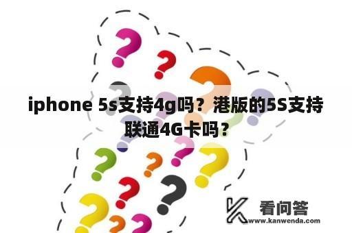 iphone 5s支持4g吗？港版的5S支持联通4G卡吗？