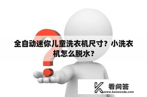 全自动迷你儿童洗衣机尺寸？小洗衣机怎么脱水？