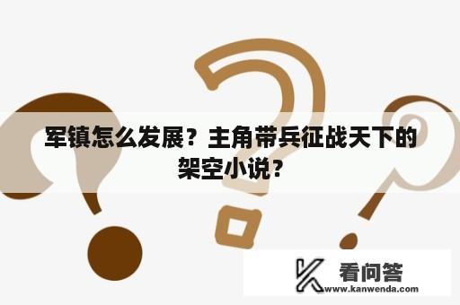 军镇怎么发展？主角带兵征战天下的架空小说？