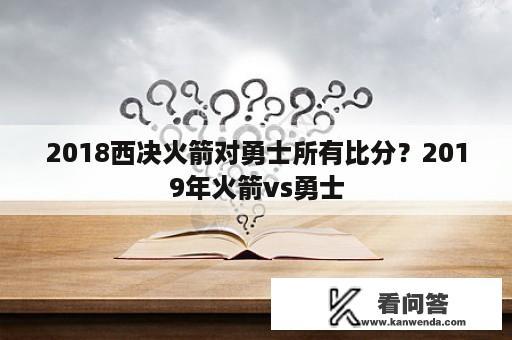 2018西决火箭对勇士所有比分？2019年火箭vs勇士