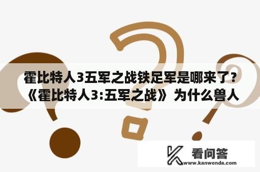 霍比特人3五军之战铁足军是哪来了？《霍比特人3:五军之战》 为什么兽人那么弱啊啊啊？