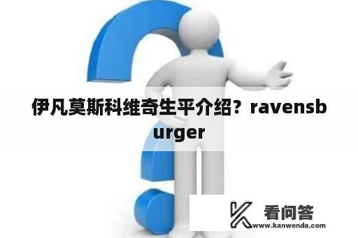 伊凡莫斯科维奇生平介绍？ravensburger