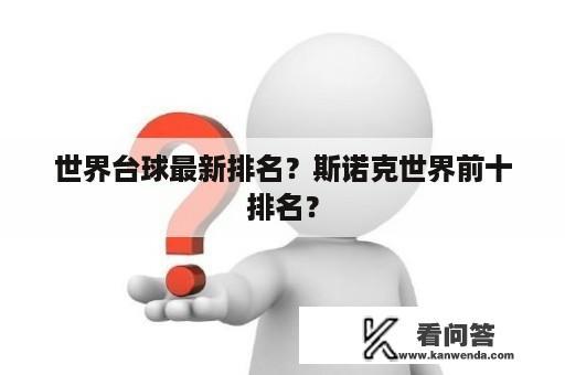 世界台球最新排名？斯诺克世界前十排名？