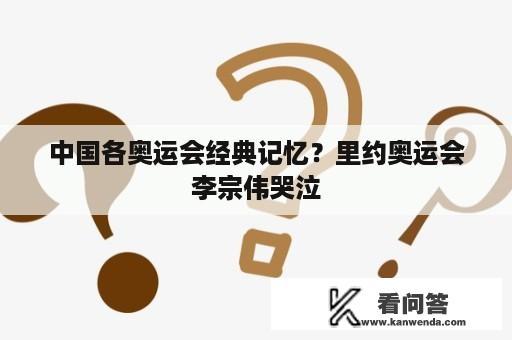 中国各奥运会经典记忆？里约奥运会李宗伟哭泣