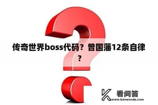 传奇世界boss代码？曾国藩12条自律？