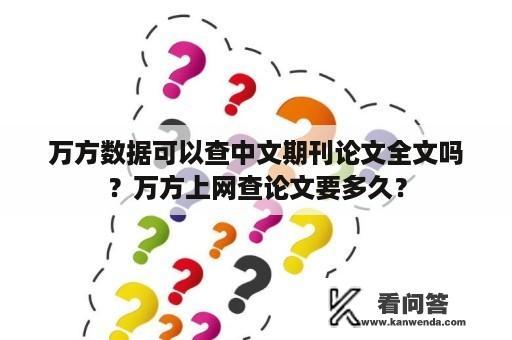 万方数据可以查中文期刊论文全文吗？万方上网查论文要多久？